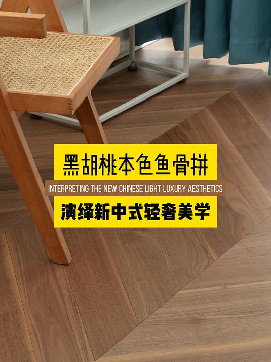 黑胡桃本色新三层鱼骨拼,演绎新中式轻奢美学……
