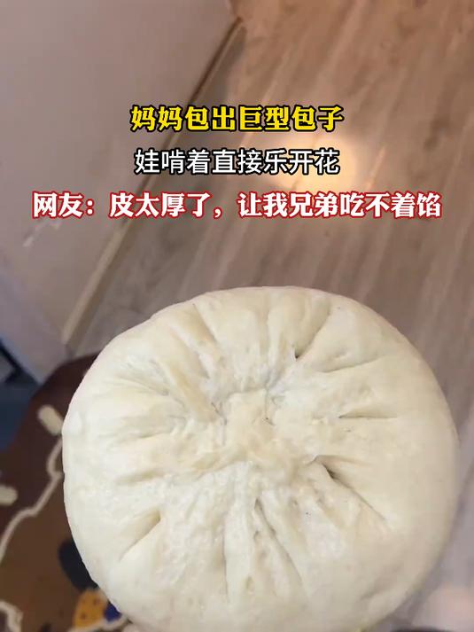 妈妈包出巨型包子,娃啃着直接乐开花,网友:太厚我兄弟吃不着馅