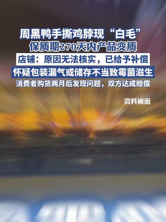 周黑鸭手撕鸡脖现“白毛”,保质期270天内产品变质,店铺:原因无法核实,已给予补偿,怀疑包