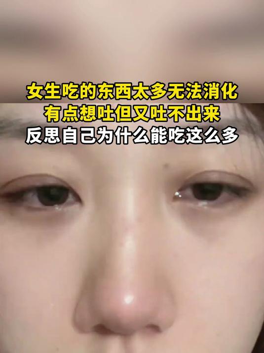 女生吃的东西太多无法消化,有点想吐但又吐不出来,反思自己为什么能吃这么多