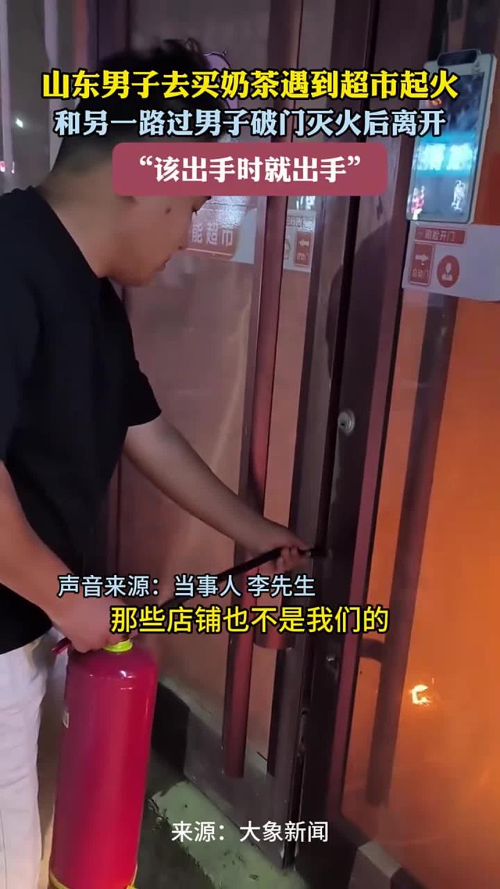山东男子去买奶茶遇到超市起火和另一路过男子破门灭火后离开 “该出手时就出手”