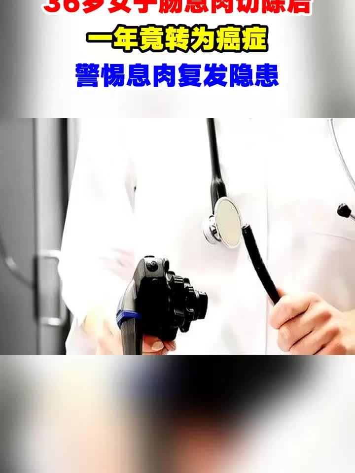 36岁女子肠息肉切除后,一年竟转为癌症,警惕息肉复发隐患