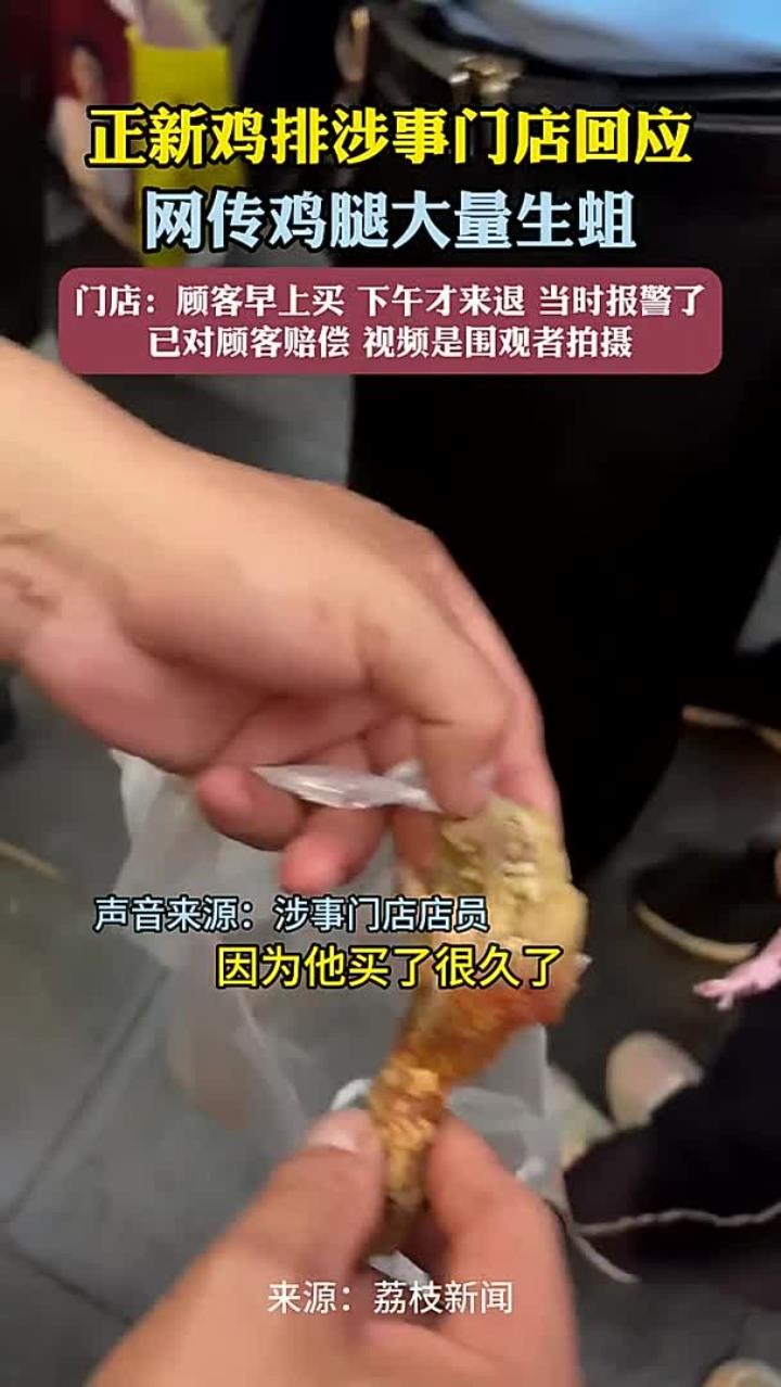 正新鸡排涉事门店回应网传鸡腿大量生蛆 门店：顾客早上买 下午才来退 当时报警了 已对