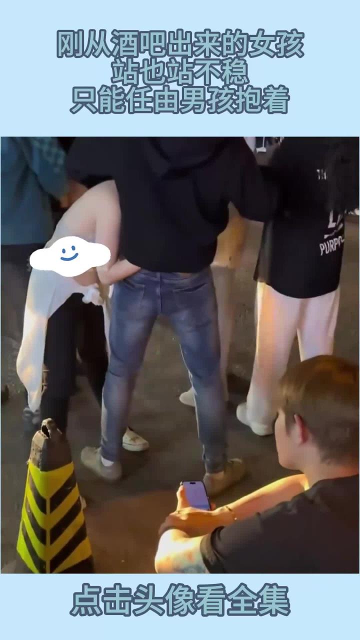 刚从酒吧出来的女孩,站也站不稳,只能任由男孩抱着!