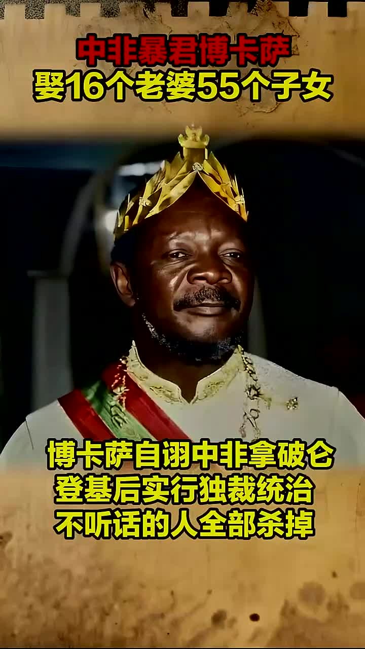 暴君博卡萨娶16个妻子,生下55个孩子,夜晚举行人肉宴会庆祝