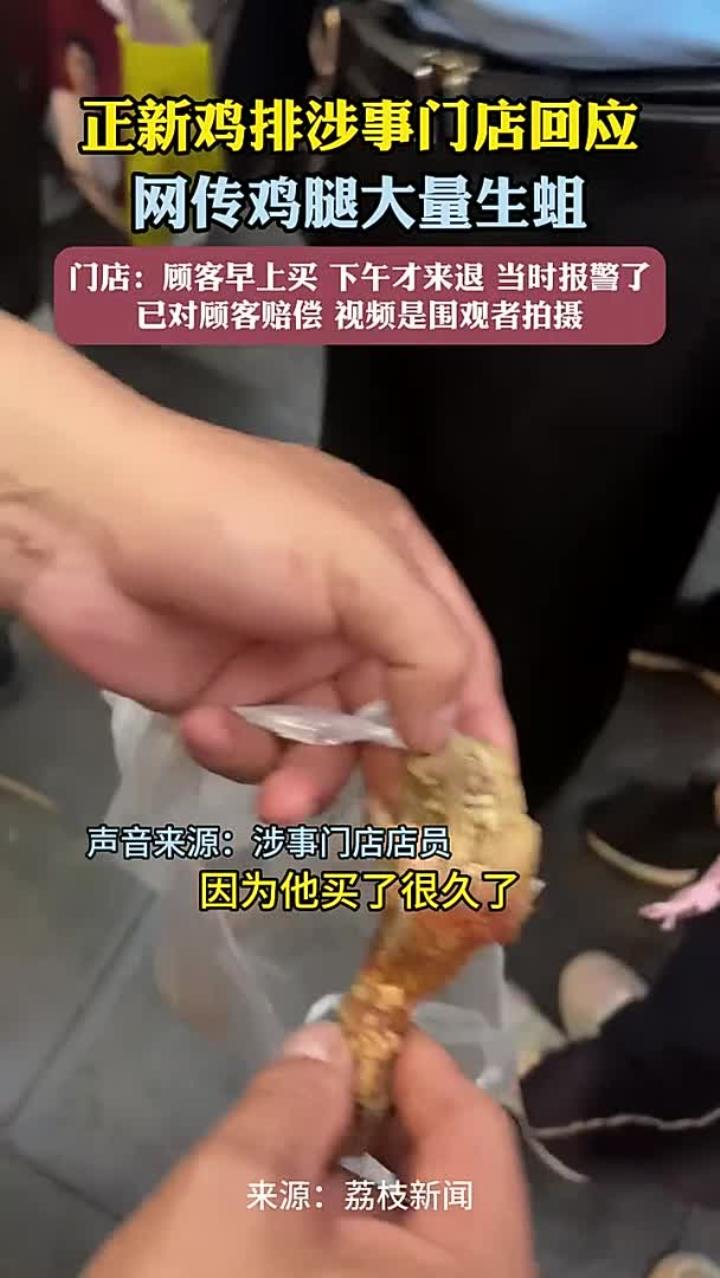 正新鸡排涉事门店回应网传鸡腿大量生蛆 门店：顾客早上买 下午才来退 当时报警了 已对