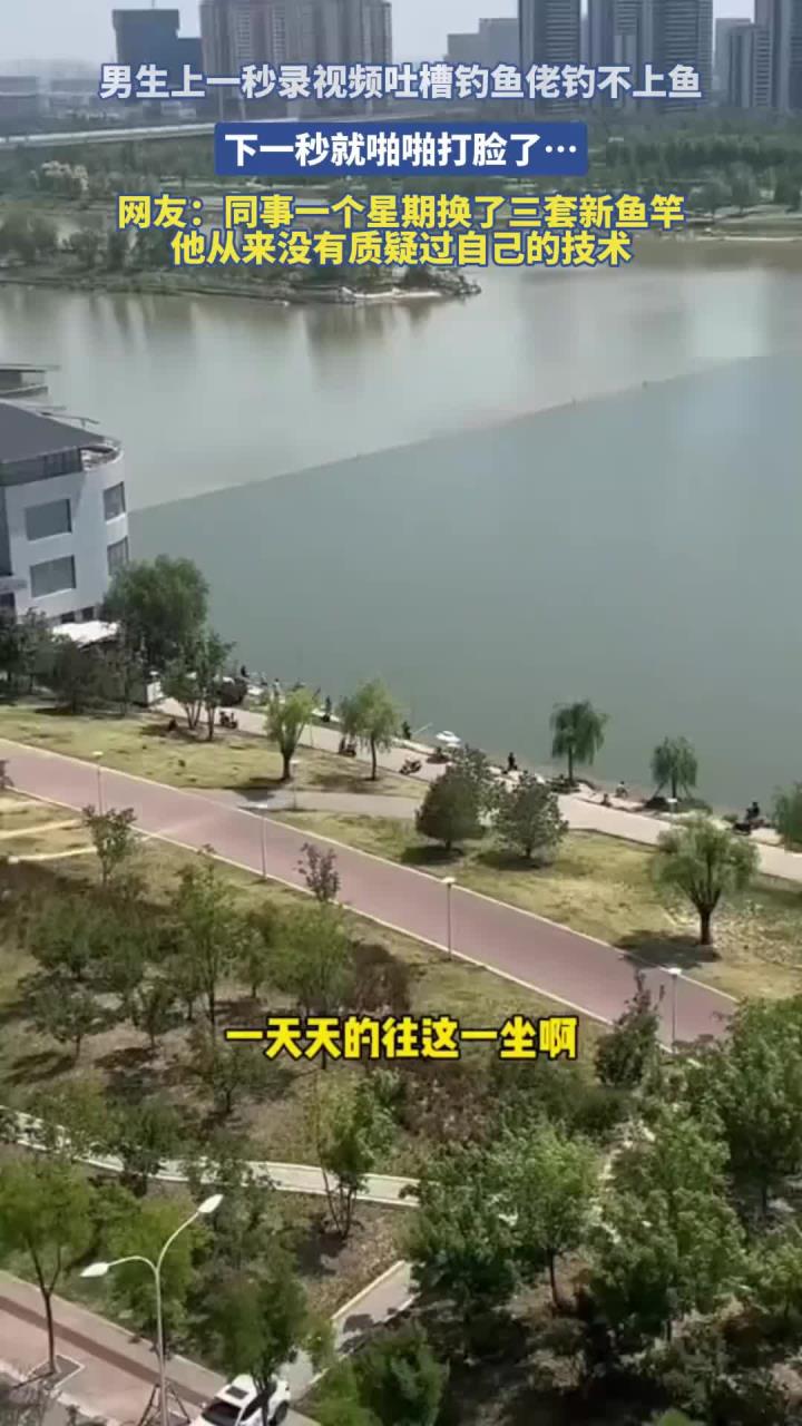 男生上一秒录视频吐槽钓鱼佬钓不上鱼,下一秒就啪啪打脸了……