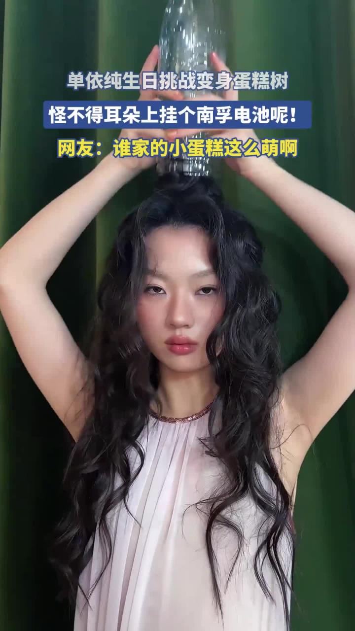 单依纯生日挑战变身蛋糕树,怪不得耳朵上挂个南孚电池呢!