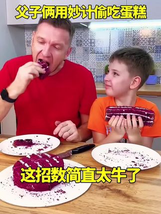 父子俩用妙计偷吃蛋糕,这招数简直太牛了!这也太好吃了 我要上热们