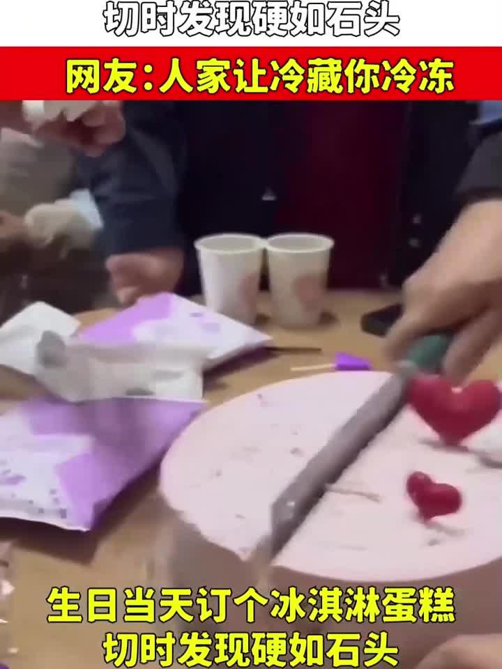 生日当天订个冰淇淋蛋糕，切时发现硬如石头，人家让冷藏你冷冻