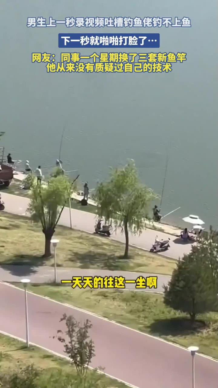 男生上一秒录视频吐槽钓鱼佬钓不上鱼,下一秒就啪啪打脸了……