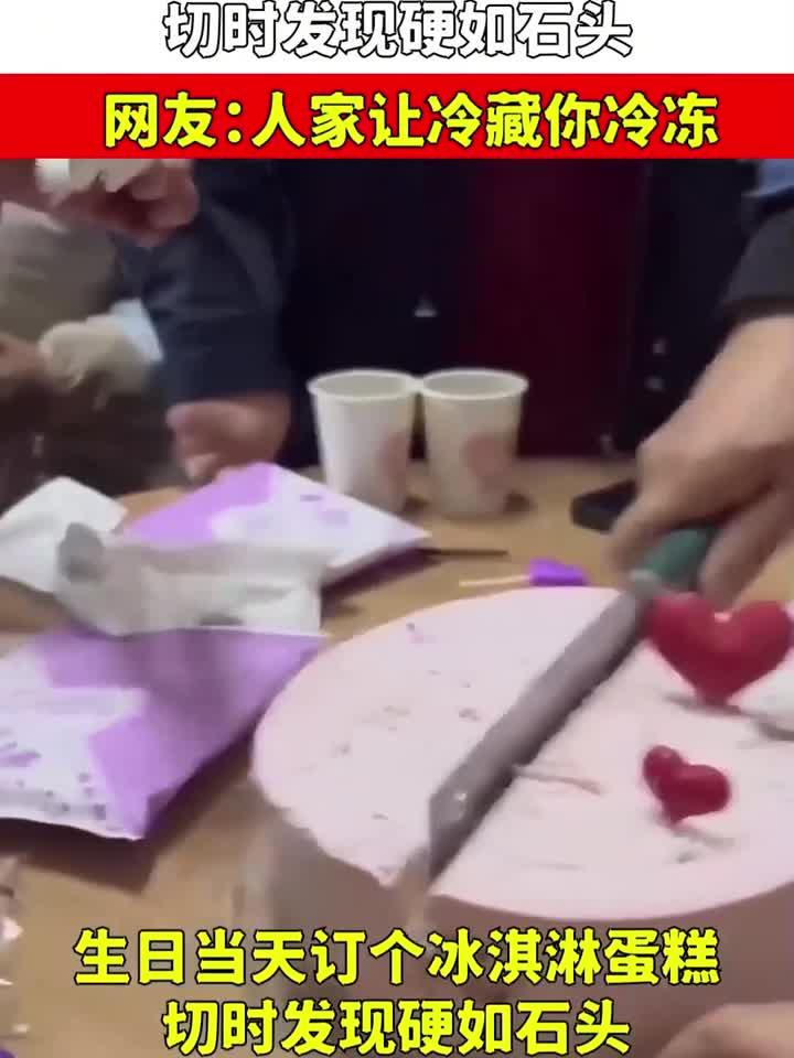 生日当天订个冰淇淋蛋糕,切时发现硬如石头,人家让冷藏你冷冻