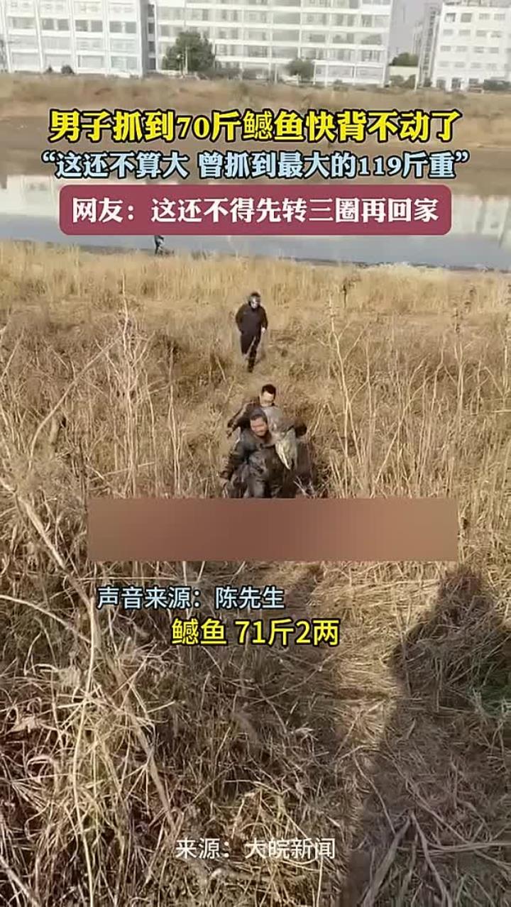 男子抓到70斤鳡鱼快背不动了 “这还不算大 曾抓到最大的119斤重”网友:这还不得先转