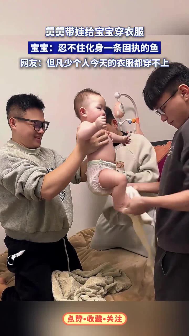 舅舅带娃给宝宝穿衣服,宝宝:忍不住化身一条固执的鱼