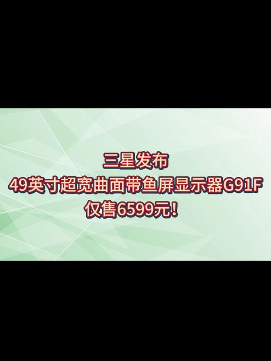 三星发布49英寸超宽曲面带鱼屏显示器G91F,仅售6599元!