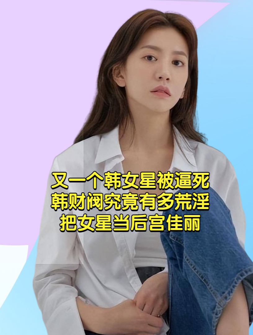 又一个韩女星被逼死!韩财阀究竟有多荒淫?把女星当后宫佳丽