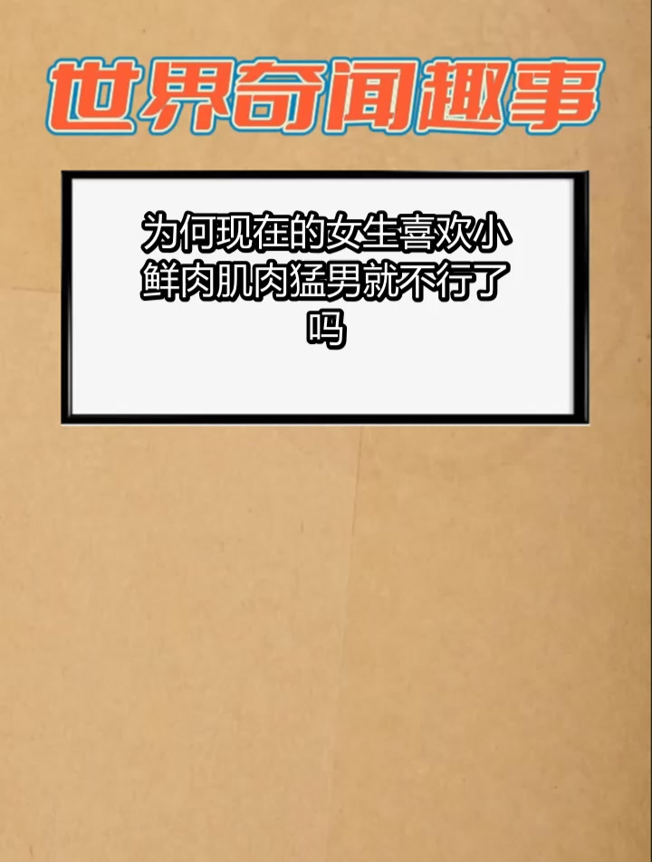 为何现在的女生喜欢小鲜肉 肌肉猛男就不行了吗
