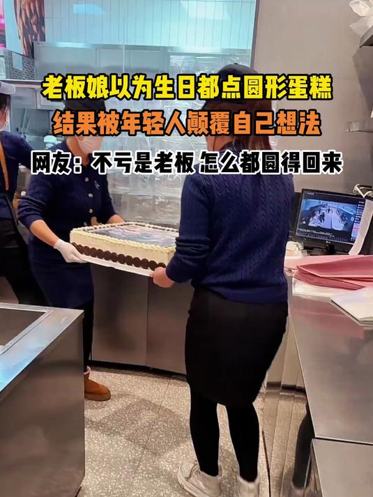 老板娘以为生日都点圆形蛋糕,结果被年轻人颠覆自己想法,网友:不亏是老板 怎么都圆得回来
