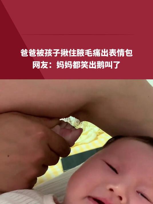 爸爸被孩子揪住腋毛痛出表情包,网友:妈妈都笑出鹅叫声了