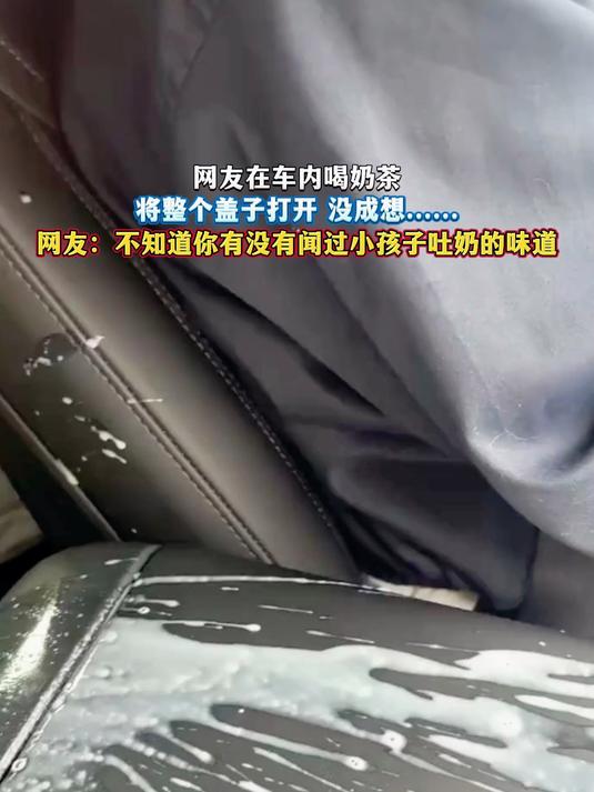 网友在车内喝奶茶,将整个盖子打开 没成想……网友:不知道你有没有闻过小孩子吐奶的味道