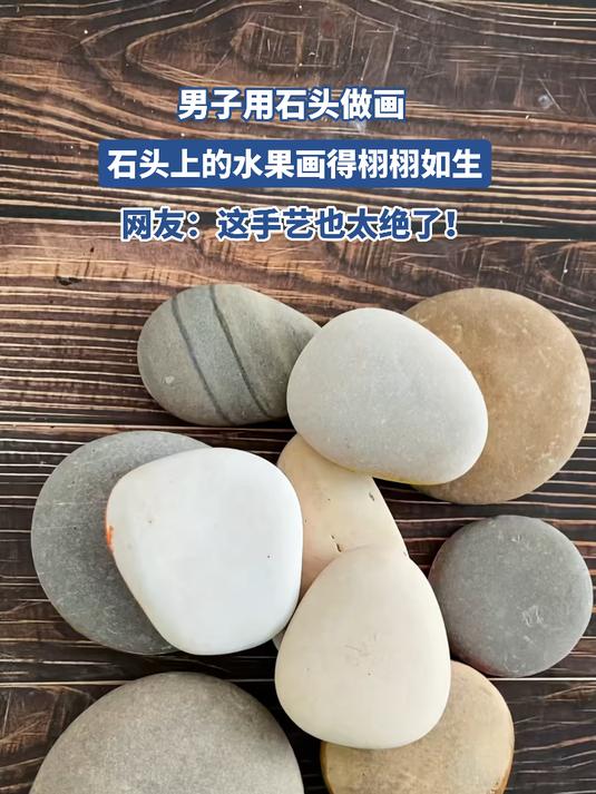 男子用石头做画,石头上的水果画得栩栩如生
