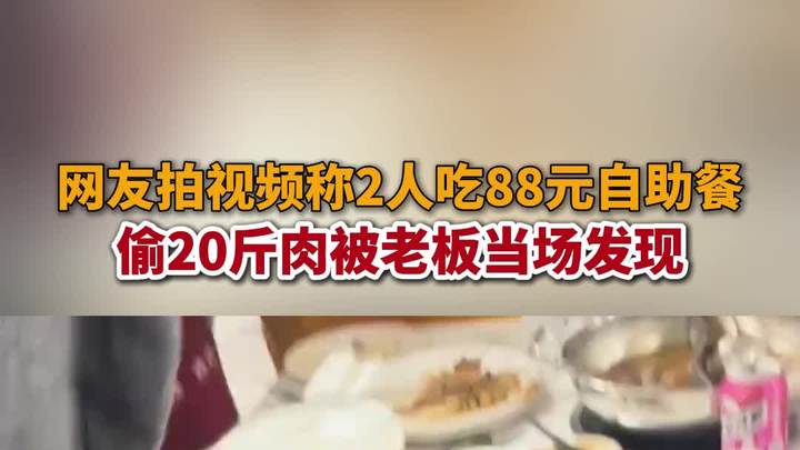 网友拍视频称2人吃88元自助餐,偷20斤肉被老板当场发现