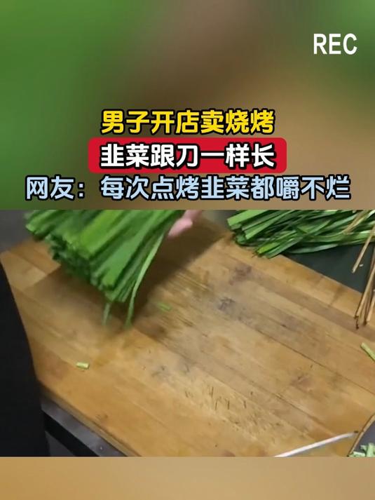 男子开店卖烧烤,韭菜跟刀一样长,网友:每次点烤韭菜都嚼不烂