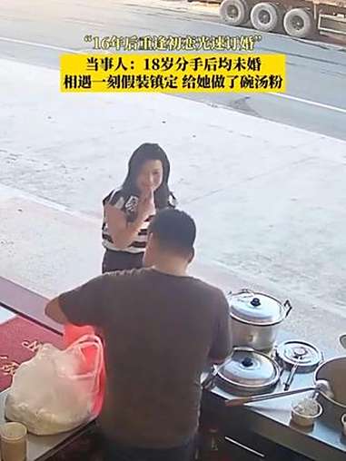 “16年后重逢初恋光速订婚”，当事人：18岁分手后均未婚，相遇一刻假装镇定，给她做了碗汤粉