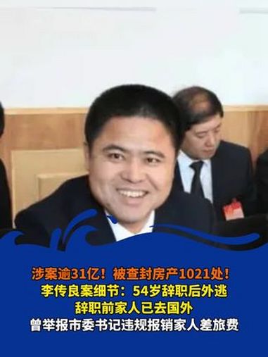 涉案逾31亿!被查封房产1021处!李传良案细节:54岁辞职后外逃,辞职前家人已去国外。曾