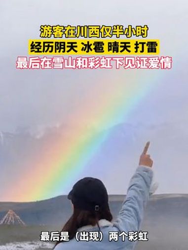 游客在川西仅半小时,经历阴天、冰雹、晴天和打雷,最后在雪山和彩虹下见证爱情