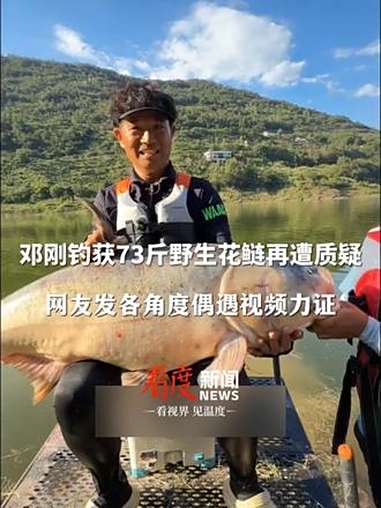 “中国钓王” 邓刚钓获73斤野生花鲢再遭质疑，网友发各角度偶遇视频力证，此前曾海钓700斤