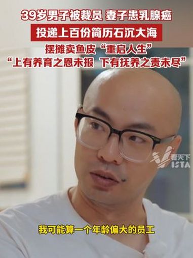 男子39岁时被裁员,妻子查出乳腺癌,投递上百份工作都石沉大海,在菜市场摆摊卖鱼皮“重启人生