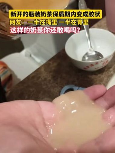 新开的瓶装奶茶保质期内变成胶状 网友:一半在嘴里 一半在胃里 这样的奶茶你还敢喝吗?