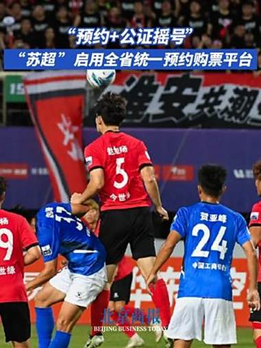 “预约+公证摇号” “苏超”启用全省统一预约购票平台 江苏省城市足球联赛组委会今天发布公告