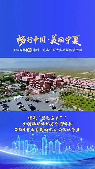 擦亮“紫色名片”！全国融媒体记者带您体验2025首届葡萄酒风土文化双年展。美丽宁夏 融媒传