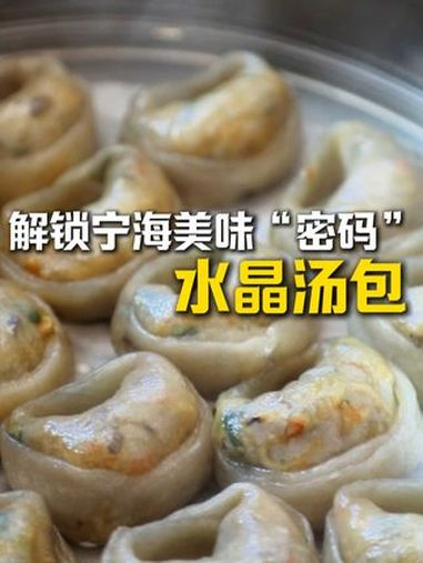 解锁宁海美味“密码”,水晶汤包皮薄馅多,碧绿青翠(来源:宁海 传媒集团、宁波广电集团)水晶
