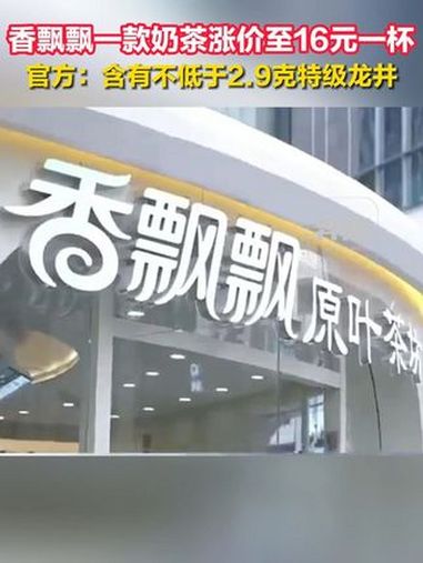香飘飘一款奶茶涨价至16元一杯,官方:含有不低于2.9克特级龙井(奔流新闻综合报道)