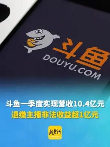 斗鱼一季度实现营收10.4亿元,退缴主播非法收益超1亿元