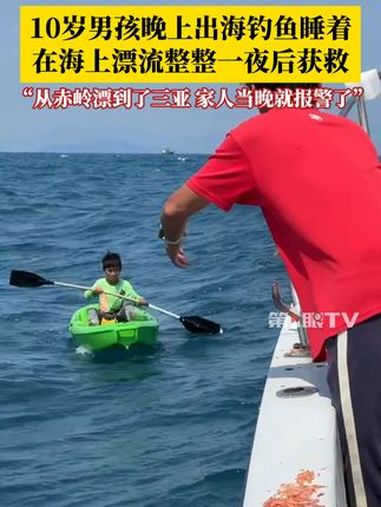10岁男孩晚上出海钓鱼时睡着,在海上漂流了整整一夜,最终获救!钓友:他从陵水赤岭漂到了三亚