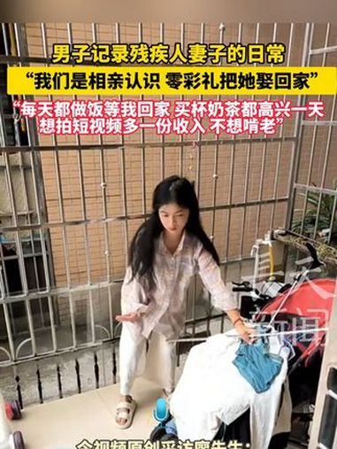 男子记录残疾人妻子的日常引发网友关注,“我们是相亲认识,零彩礼把她娶回家,她每天都做饭等我