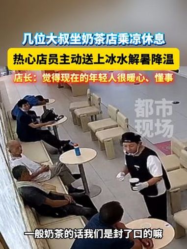 几位大叔坐奶茶店乘凉休息,热心店员主动送上冰水解暑降温 暖心 正能量 爱心