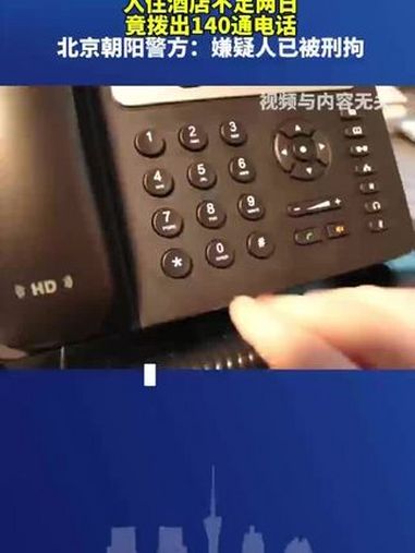 入住酒店不足两日,竟拨出140通电话!北京朝阳警方:刑拘