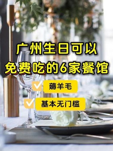 广州生日可以免费吃的6家餐馆,填写信息就能享受,快收藏起来,以免生日的时候找不到!广州 生