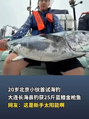 20岁北京小伙首试海钓,大连长海县钓获25斤蓝鳍金枪鱼,网友:这是新手太阳能啊 来源:@飞