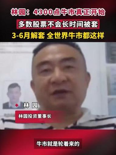 林园:4300点牛市真正开始,多数股票不会长时间被套,一般3-6个月解套,全世界牛市都这样