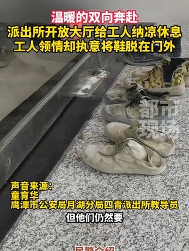 温暖的双向奔赴 派出所开放大厅给工人纳凉休息 工人领情却执意将鞋脱在门外 双向奔赴 纳凉