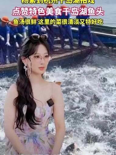 杨紫点赞千岛湖鱼头 欢迎大家来千岛湖品尝特色美食!(来源:淳安发布)杨紫
