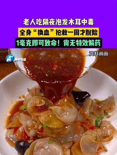 6月16日(发布):老人吃隔夜泡发木耳中毒,全身“换血”抢救一周才脱险,1毫克即可致命!尚