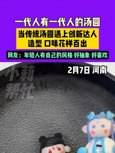 2月7日,河南,一代人有一代人的汤圆,当传统汤圆遇上创新达人,造型、口味花样百出,网友:年
