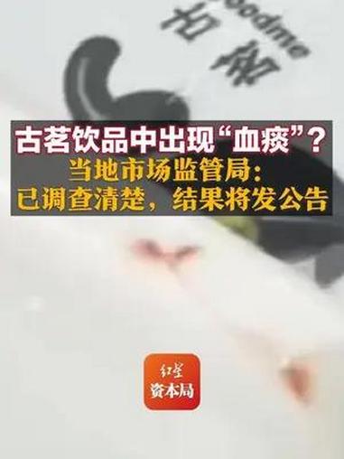 古茗饮品中出现“血痰”?当地市场监管局:已调查清楚,结果将发公告 市场监管局回应古茗奶茶内